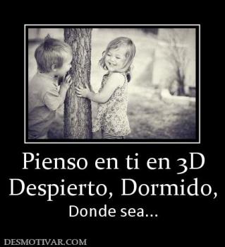 Pienso en ti en 3D Despierto, Dormido, Donde sea...