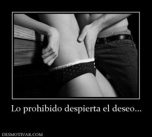 Lo prohibido despierta el deseo...