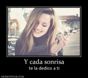 Y cada sonrisa te la dedico a ti