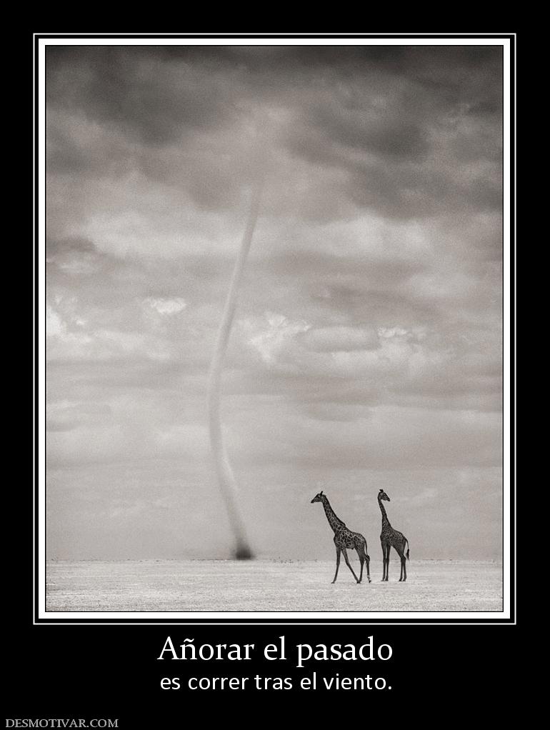Añorar el pasado es correr tras el viento.