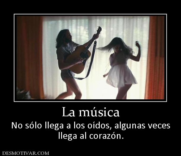 La música No sólo llega a los oídos, algunas veces llega al corazón.