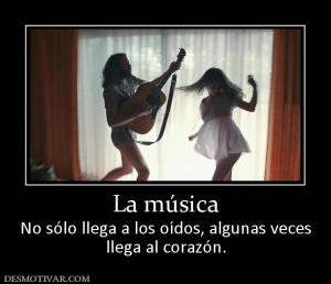 La música No sólo llega a los oídos, algunas veces llega al corazón.