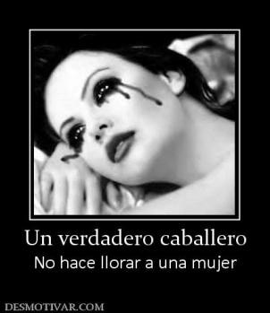 Un verdadero caballero No hace llorar a una mujer