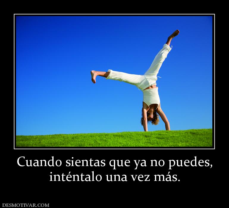 Cuando sientas que ya no puedes, inténtalo una vez más.