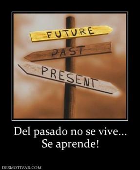 Del pasado no se vive... Se aprende!