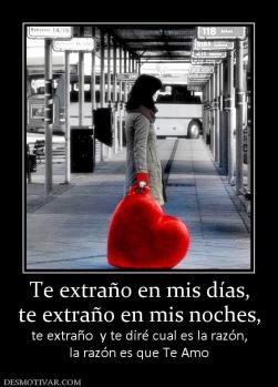 Te extraño en mis días, te extraño en mis noches, te extraño  y te diré cual es la razón, la razón es que Te Amo