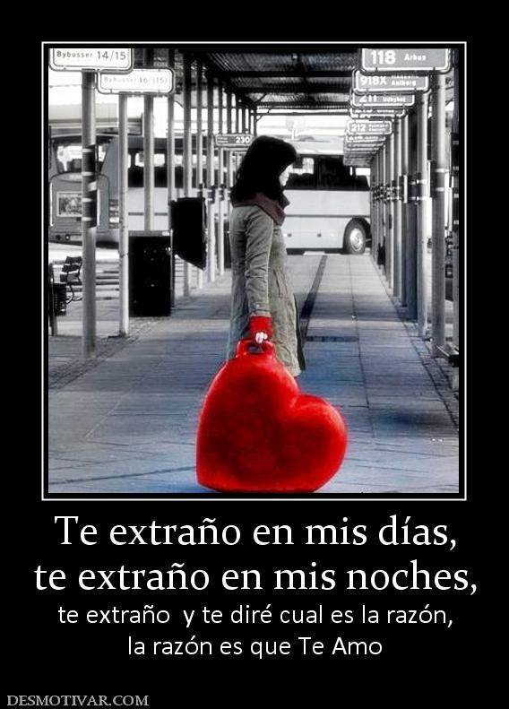 Te extraño en mis días, te extraño en mis noches, te extraño  y te diré cual es la razón, la razón es que Te Amo