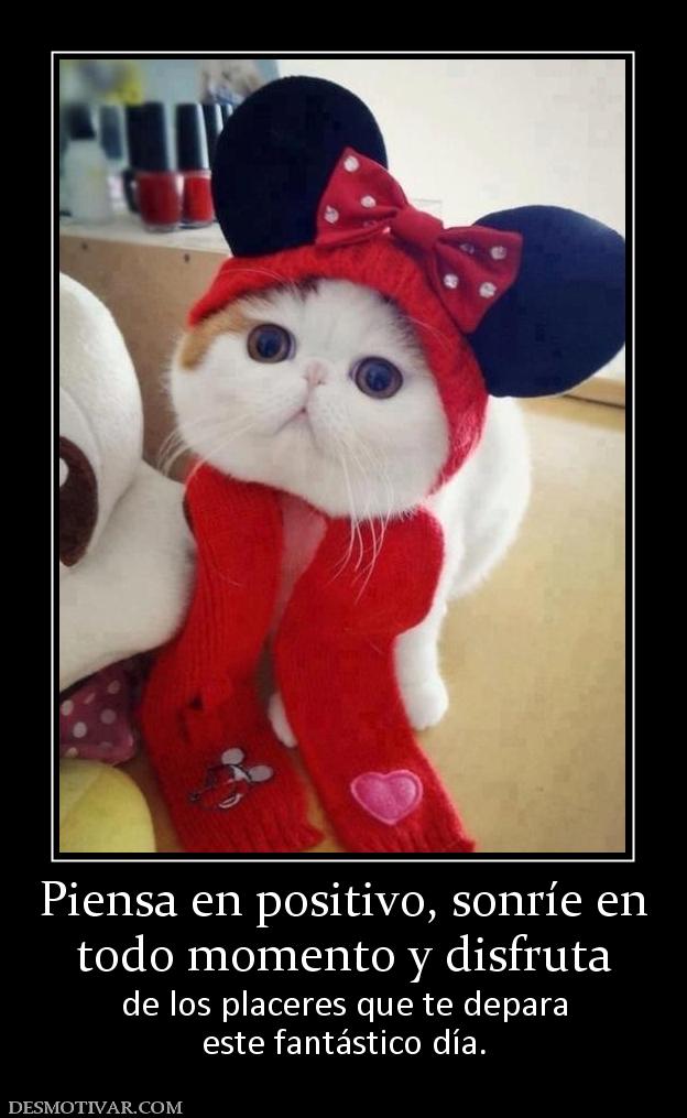 Piensa en positivo, sonríe en todo momento y disfruta de los placeres que te depara este fantástico día.