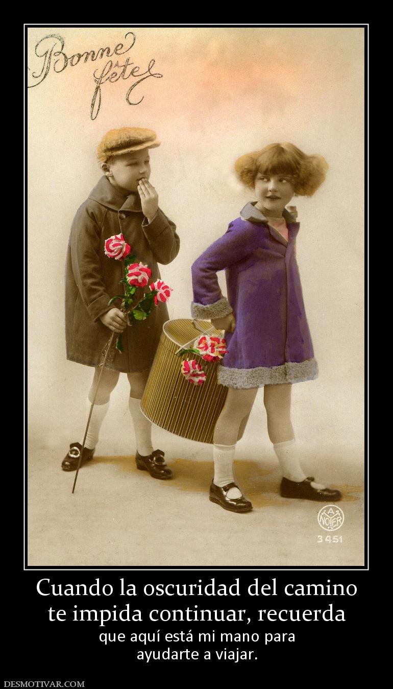 Cuando la oscuridad del camino te impida continuar, recuerda  que aquí está mi mano para ayudarte a viajar.