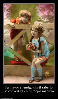 Tu mayor enemigo sin él saberlo,  se convertirá en tu mejor maestro.