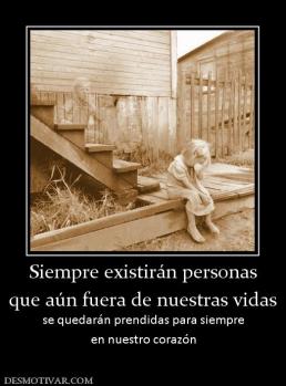 Siempre existirán personas que aún fuera de nuestras vidas se quedarán prendidas para siempre en nuestro corazón