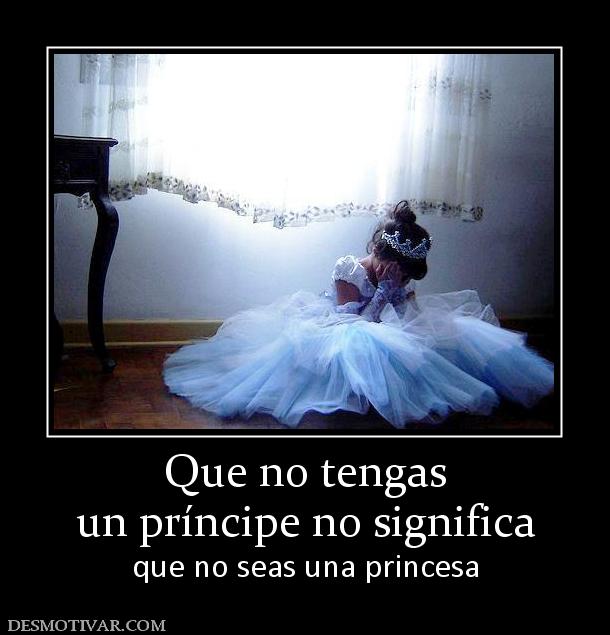 Que no tengas un príncipe no significa que no seas una princesa