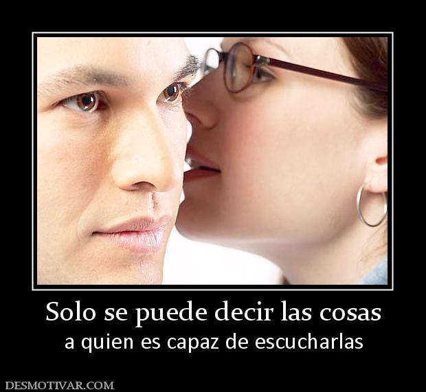 Solo se puede decir las cosas a quien es capaz de escucharlas