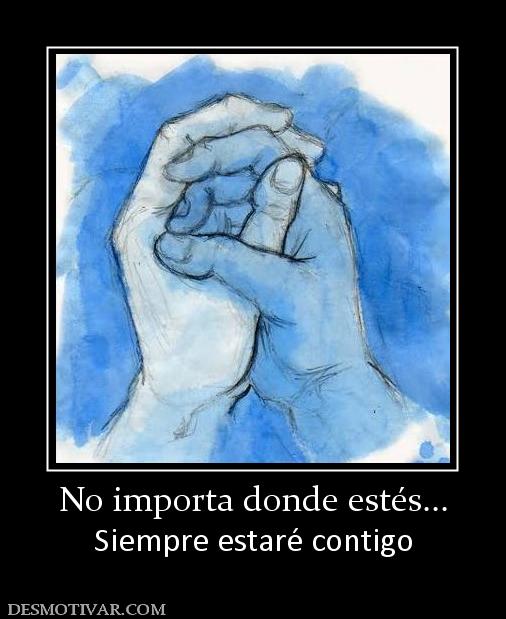 No importa donde estés... Siempre estaré contigo