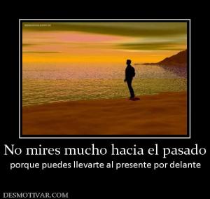 No mires mucho hacia el pasado porque puedes llevarte al presente por delante