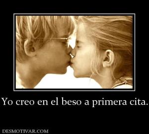 Yo creo en el beso a primera cita.