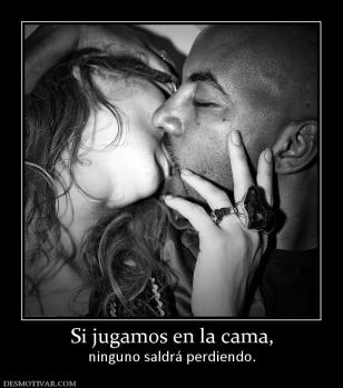 Si jugamos en la cama, ninguno saldrá perdiendo.