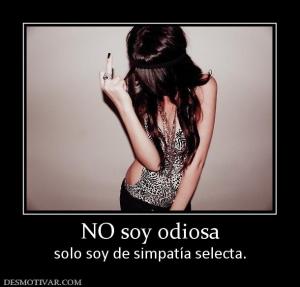 NO soy odiosa solo soy de simpatía selecta.