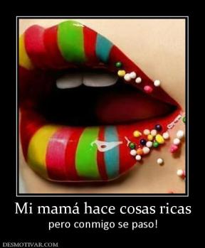 Mi mamá hace cosas ricas pero conmigo se paso!