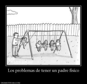 Los problemas de tener un padre físico