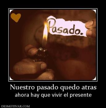 Nuestro pasado quedo atras ahora hay que vivir el presente