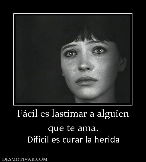 Fácil es lastimar a alguien que te ama. Difícil es curar la herida