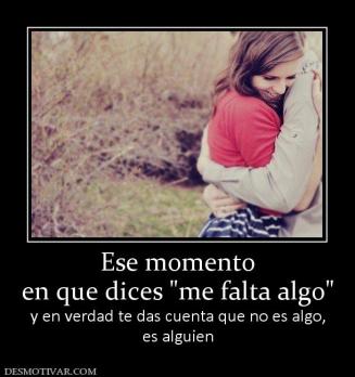 Ese momento en que dices  y en verdad te das cuenta que no es algo, es alguien