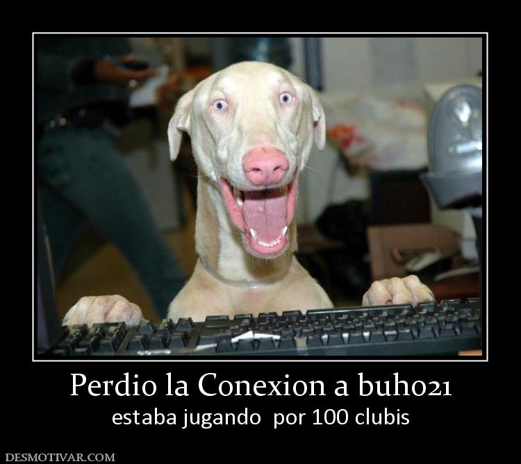 Perdio la Conexion a buho21 estaba jugando  por 100 clubis