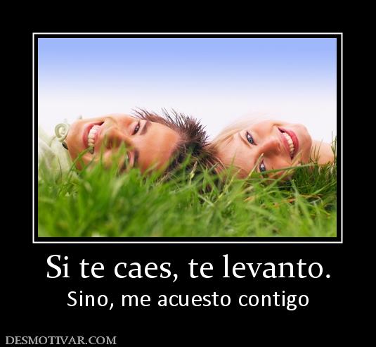 Si te caes, te levanto. Sino, me acuesto contigo