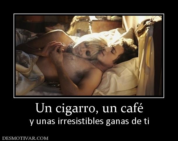 Un cigarro, un café y unas irresistibles ganas de ti