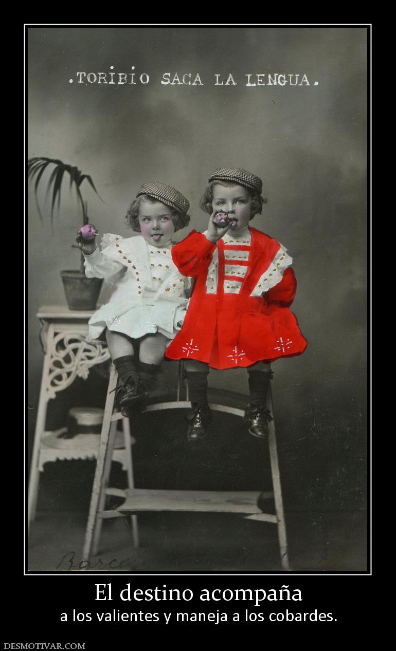 El destino acompaña a los valientes y maneja a los cobardes.