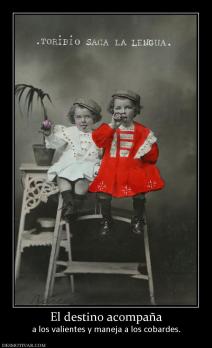 El destino acompaña a los valientes y maneja a los cobardes.