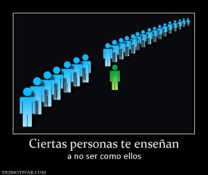 Ciertas personas te enseñan a no ser como ellos