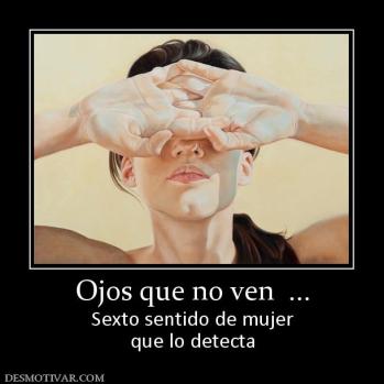 Ojos que no ven  ... Sexto sentido de mujer que lo detecta