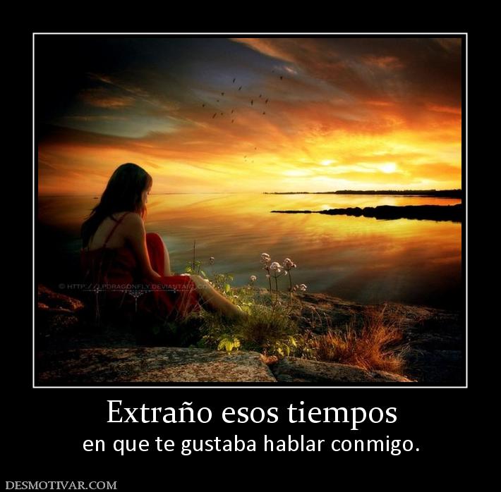 Extraño esos tiempos en que te gustaba hablar conmigo.
