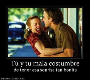 Tú y tu mala costumbre de tener esa sonrisa tan bonita