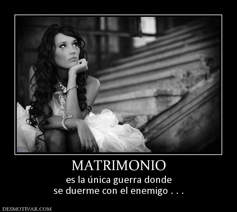 MATRIMONIO es la única guerra donde se duerme con el enemigo . . .
