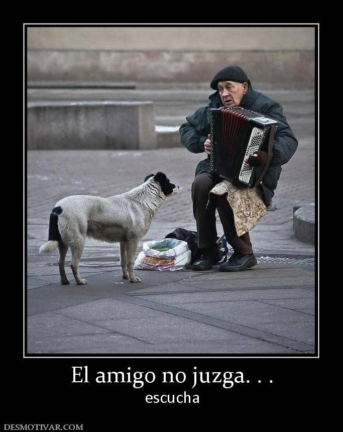 El amigo no juzga. . . escucha
