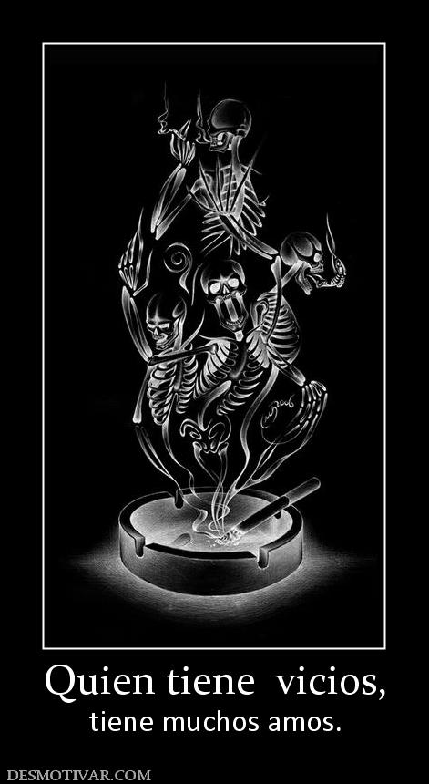 Quien tiene  vicios, tiene muchos amos.