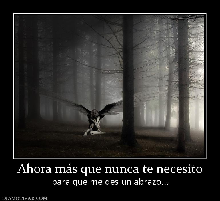 Ahora más que nunca te necesito para que me des un abrazo...