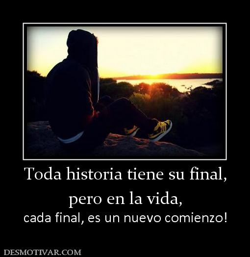 Toda historia tiene su final, pero en la vida, cada final, es un nuevo comienzo!