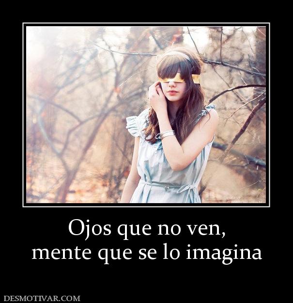 Ojos que no ven, mente que se lo imagina