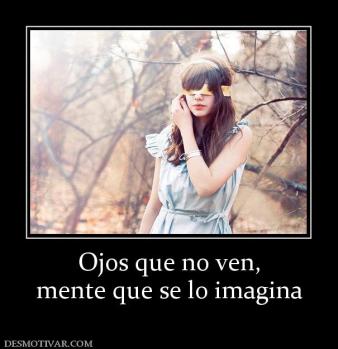 Ojos que no ven, mente que se lo imagina