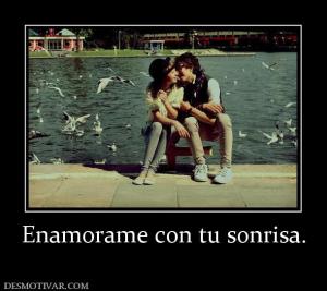 Enamorame con tu sonrisa.