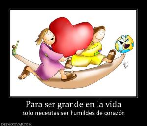 Para ser grande en la vida solo necesitas ser humildes de corazón