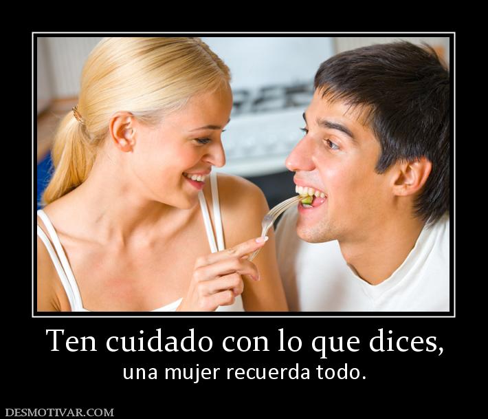 Ten cuidado con lo que dices, una mujer recuerda todo.