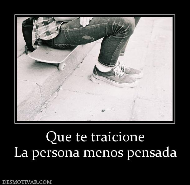 Que te traicione La persona menos pensada