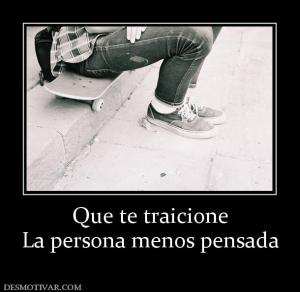 Que te traicione La persona menos pensada