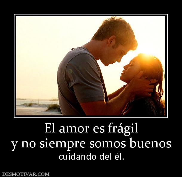 El amor es frágil y no siempre somos buenos cuidando del él.