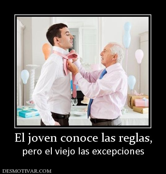 El joven conoce las reglas, pero el viejo las excepciones